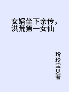 女娲座下亲传，洪荒第一女仙