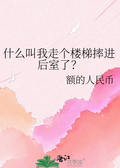 什么叫我走个楼梯摔进后室了？